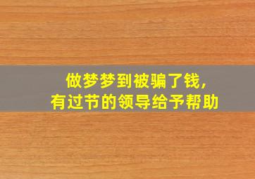 做梦梦到被骗了钱,有过节的领导给予帮助