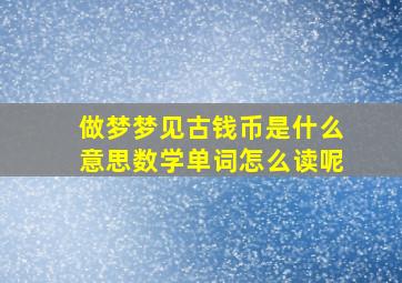 做梦梦见古钱币是什么意思数学单词怎么读呢