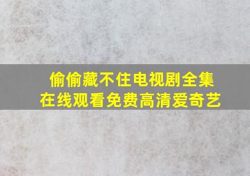 偷偷藏不住电视剧全集在线观看免费高清爱奇艺