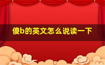 傻b的英文怎么说读一下