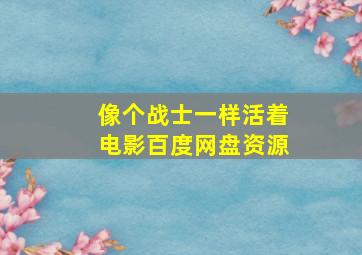 像个战士一样活着电影百度网盘资源