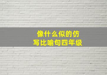 像什么似的仿写比喻句四年级