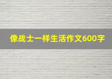 像战士一样生活作文600字