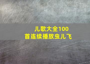 儿歌大全100首连续播放虫儿飞