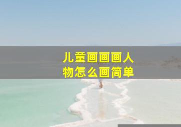 儿童画画画人物怎么画简单