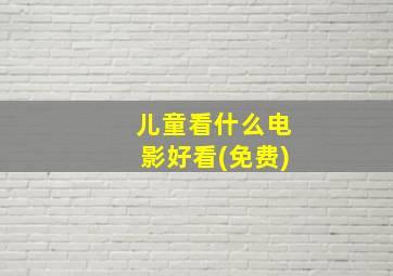 儿童看什么电影好看(免费)