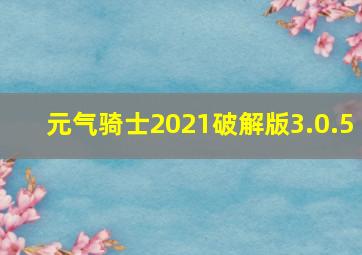 元气骑士2021破解版3.0.5