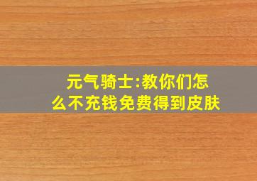 元气骑士:教你们怎么不充钱免费得到皮肤