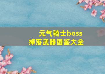 元气骑士boss掉落武器图鉴大全