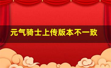 元气骑士上传版本不一致