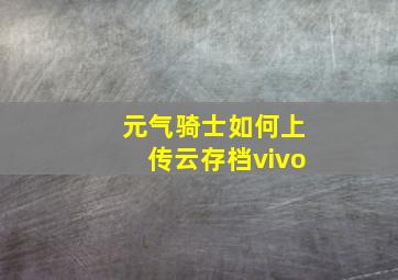 元气骑士如何上传云存档vivo