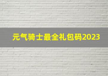 元气骑士最全礼包码2023