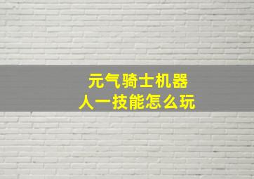 元气骑士机器人一技能怎么玩