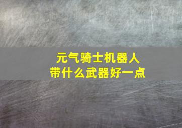 元气骑士机器人带什么武器好一点