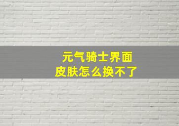 元气骑士界面皮肤怎么换不了