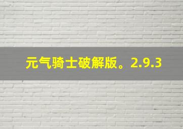 元气骑士破解版。2.9.3