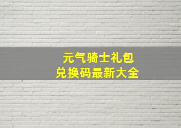 元气骑士礼包兑换码最新大全