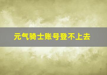 元气骑士账号登不上去