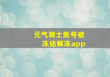 元气骑士账号被冻结解冻app