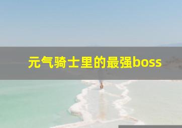 元气骑士里的最强boss