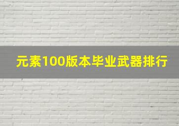 元素100版本毕业武器排行