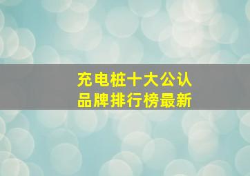 充电桩十大公认品牌排行榜最新