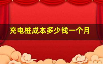 充电桩成本多少钱一个月