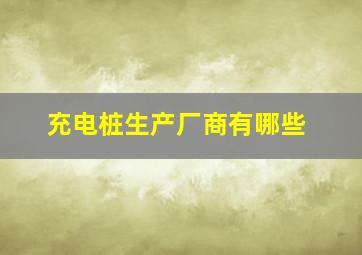 充电桩生产厂商有哪些