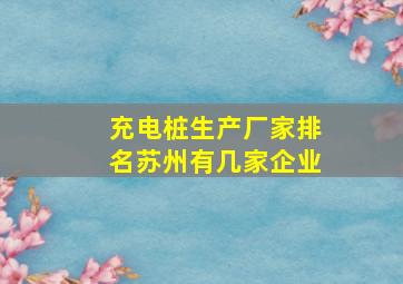 充电桩生产厂家排名苏州有几家企业