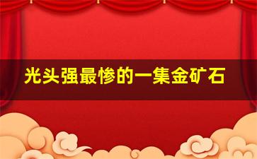 光头强最惨的一集金矿石