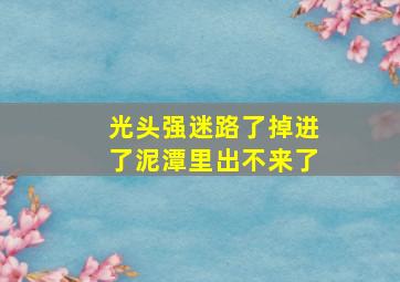 光头强迷路了掉进了泥潭里出不来了