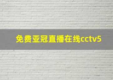 免费亚冠直播在线cctv5