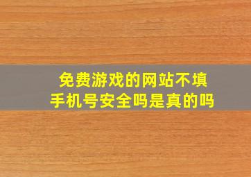 免费游戏的网站不填手机号安全吗是真的吗