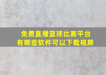 免费直播篮球比赛平台有哪些软件可以下载视屏