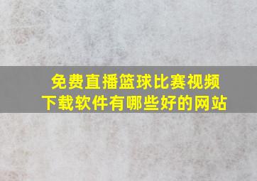 免费直播篮球比赛视频下载软件有哪些好的网站