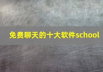 免费聊天的十大软件school