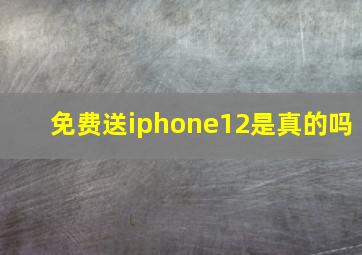 免费送iphone12是真的吗