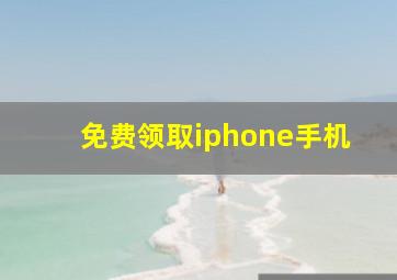 免费领取iphone手机