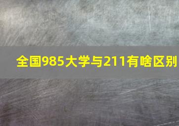 全国985大学与211有啥区别