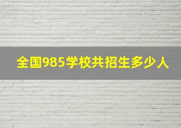 全国985学校共招生多少人