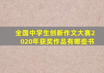 全国中学生创新作文大赛2020年获奖作品有哪些书