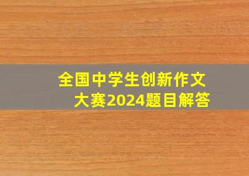 全国中学生创新作文大赛2024题目解答