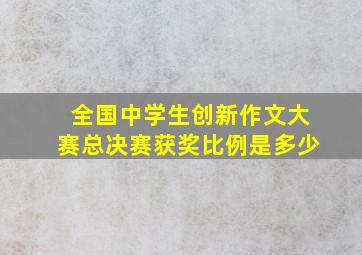 全国中学生创新作文大赛总决赛获奖比例是多少