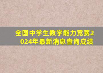 全国中学生数学能力竞赛2024年最新消息查询成绩