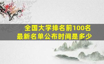 全国大学排名前100名最新名单公布时间是多少