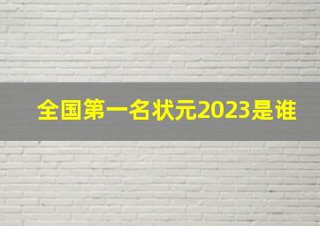 全国第一名状元2023是谁