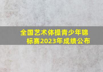 全国艺术体操青少年锦标赛2023年成绩公布