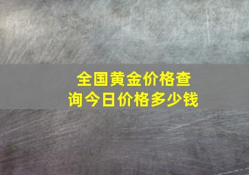 全国黄金价格查询今日价格多少钱