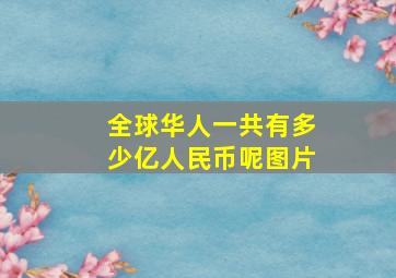 全球华人一共有多少亿人民币呢图片