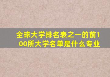 全球大学排名表之一的前100所大学名单是什么专业